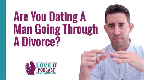 how to handle dating a man going through a divorce